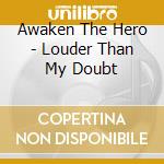 Awaken The Hero - Louder Than My Doubt cd