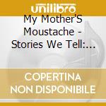 My Mother'S Moustache - Stories We Tell: The Studio B Sessions cd
