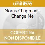 Morris Chapman - Change Me cd musicale di Morris Chapman