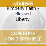 Kimberly Faith - Blessed Liberty cd musicale di Kimberly Faith