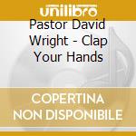 Pastor David Wright - Clap Your Hands cd musicale di Pastor David Wright