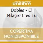 Dobles - El Milagro Eres Tu cd