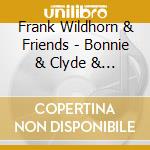 Frank Wildhorn & Friends - Bonnie & Clyde & A Whole Lotta Jazz: Live 54 Below cd musicale di Frank & Friends Wildhorn