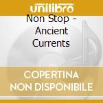 Non Stop - Ancient Currents cd