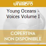 Young Oceans - Voices Volume I cd musicale di Young Oceans