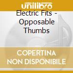 Electric Fits - Opposable Thumbs cd