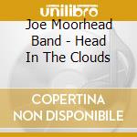 Joe Moorhead Band - Head In The Clouds cd musicale di Joe Moorhead Band