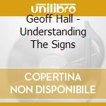 Geoff Hall - Understanding The Signs cd musicale di Geoff Hall