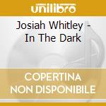 Josiah Whitley - In The Dark cd