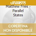 Matthew Fries - Parallel States cd