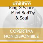 King G Sauce - Mind Bod'Dy & Soul cd