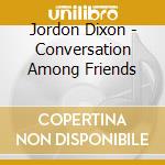 Jordon Dixon - Conversation Among Friends cd