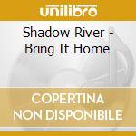 Shadow River - Bring It Home cd
