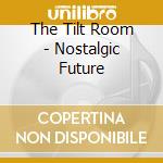 The Tilt Room - Nostalgic Future cd