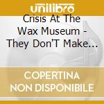 Crisis At The Wax Museum - They Don'T Make Us Like They Used To cd