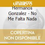 Hermanos Gonzalez - No Me Falta Nada cd musicale di Hermanos Gonzalez
