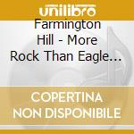Farmington Hill - More Rock Than Eagle Block cd musicale di Farmington Hill