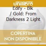 Edify - Blk / Gold: From Darkness 2 Light cd