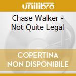 Chase Walker - Not Quite Legal cd musicale di Chase Walker