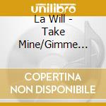 La Will - Take Mine/Gimme Yours cd musicale di La Will