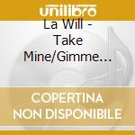 La Will - Take Mine/Gimme Yours cd