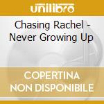 Chasing Rachel - Never Growing Up cd
