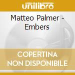 Matteo Palmer - Embers cd musicale di Matteo Palmer