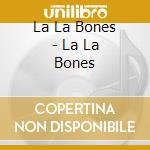 La La Bones - La La Bones cd