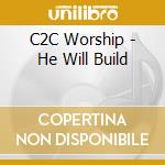 C2C Worship - He Will Build cd
