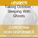 Taking October - Sleeping With Ghosts cd