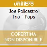 Joe Policastro Trio - Pops cd musicale di Joe Policastro Trio