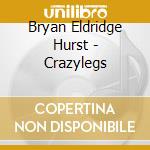 Bryan Eldridge Hurst - Crazylegs cd musicale di Bryan Eldridge Hurst