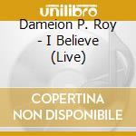 Dameion P. Roy - I Believe (Live) cd