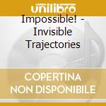 Impossible! - Invisible Trajectories cd