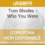 Tom Rhodes - Who You Were