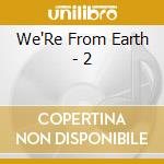 We'Re From Earth - 2 cd