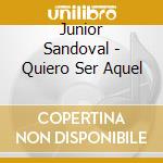 Junior Sandoval - Quiero Ser Aquel cd musicale di Junior Sandoval