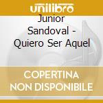 Junior Sandoval - Quiero Ser Aquel cd