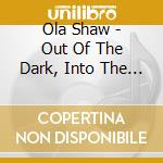 Ola Shaw - Out Of The Dark, Into The Light cd musicale di Ola Shaw