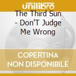 The Third Sun - Don'T Judge Me Wrong cd