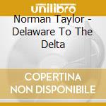 Norman Taylor - Delaware To The Delta cd musicale di Norman Taylor