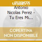 Antonio Nicolas Perez - Tu Eres Mi Luz cd musicale di Antonio Nicolas Perez