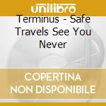 Terminus - Safe Travels See You Never cd