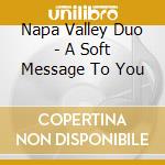 Napa Valley Duo - A Soft Message To You cd musicale di Napa Valley Duo