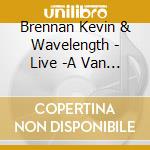 Brennan Kevin & Wavelength - Live -A Van Morrison Tribute cd musicale di Brennan Kevin & Wavelength