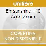 Emisunshine - 40 Acre Dream cd