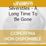 Silverstiles - A Long Time To Be Gone cd