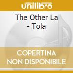 The Other La - Tola cd musicale di The Other La
