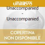 Unaccompanied - Unaccompanied cd