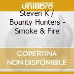 Steven K / Bounty Hunters - Smoke & Fire cd